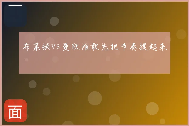 布莱顿vs曼联谁敢先把节奏提起来