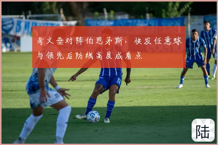 考文垂对阵伯恩茅斯,快发任意球与领先后防线高度成看点