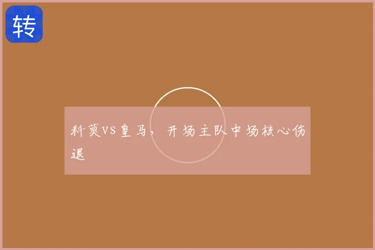 科莫vs皇马，开场主队中场核心伤退